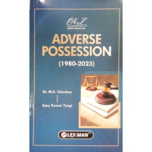 Lexman's A to Z Quick Reach on Adverse Possession (1980-2023) by Dr. M K Chaubey & Ajay Kumar Tyagi